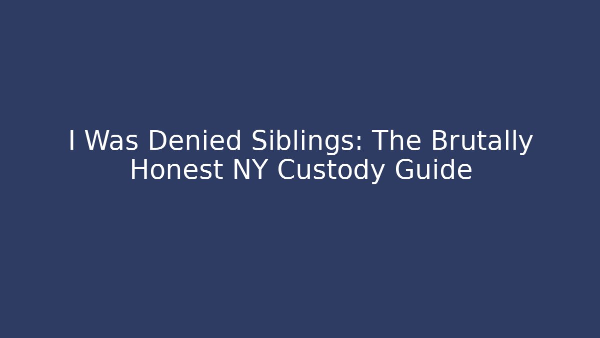 I Was Denied Siblings: The Brutally Honest NY Custody Guide - V Auction