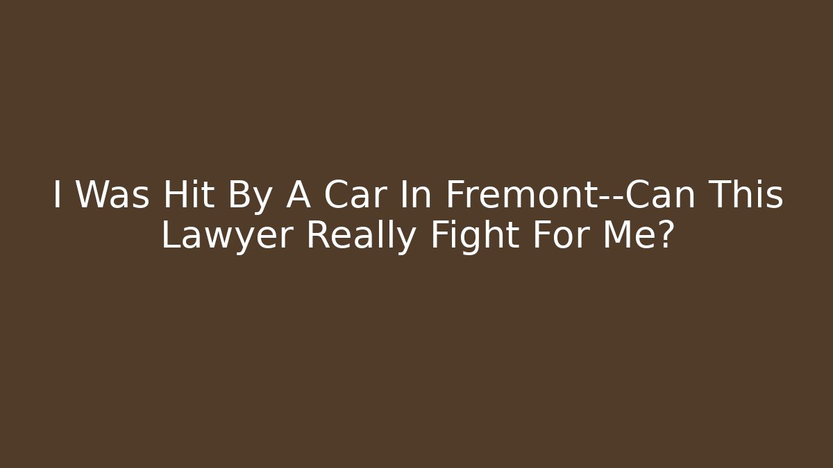 I Was Hit By A Car In Fremont—Can This Lawyer Really Fight For Me? - V Auction