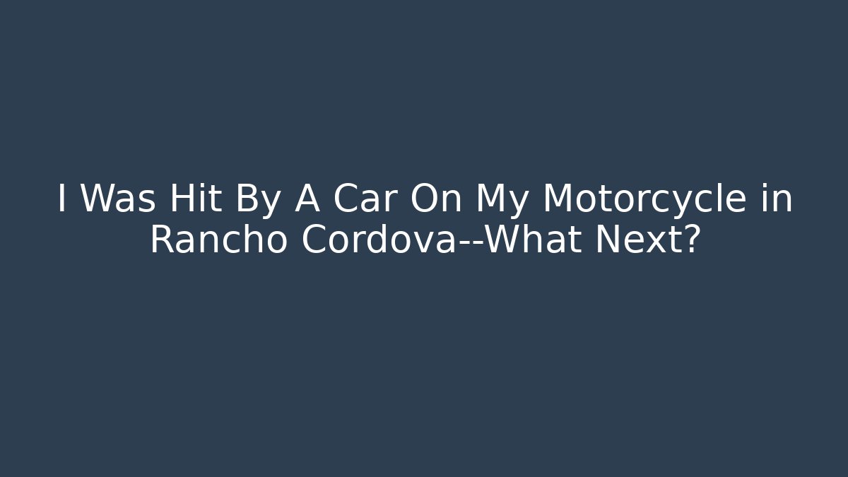I Was Hit By A Car On My Motorcycle in Rancho Cordova—What Next? - V Auction