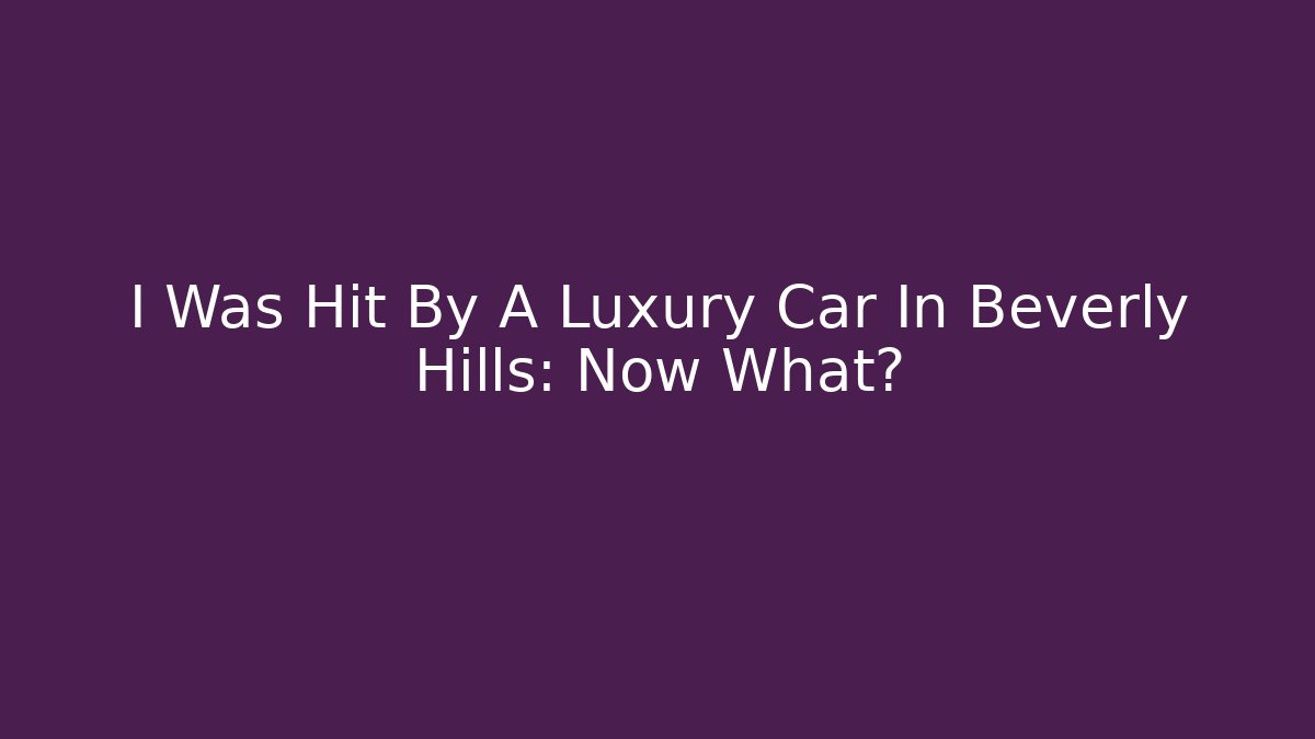 I Was Hit By A Luxury Car In Beverly Hills: Now What? - V Auction