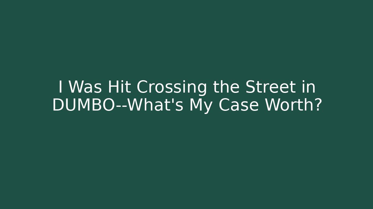 I Was Hit Crossing the Street in DUMBO—What’s My Case Worth?