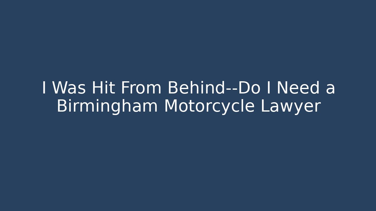 I Was Hit From Behind—Do I Need a Birmingham Motorcycle Lawyer