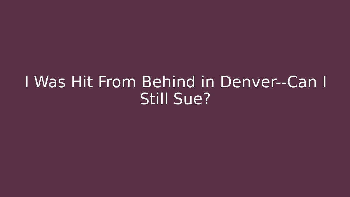 I Was Hit From Behind in Denver—Can I Still Sue?