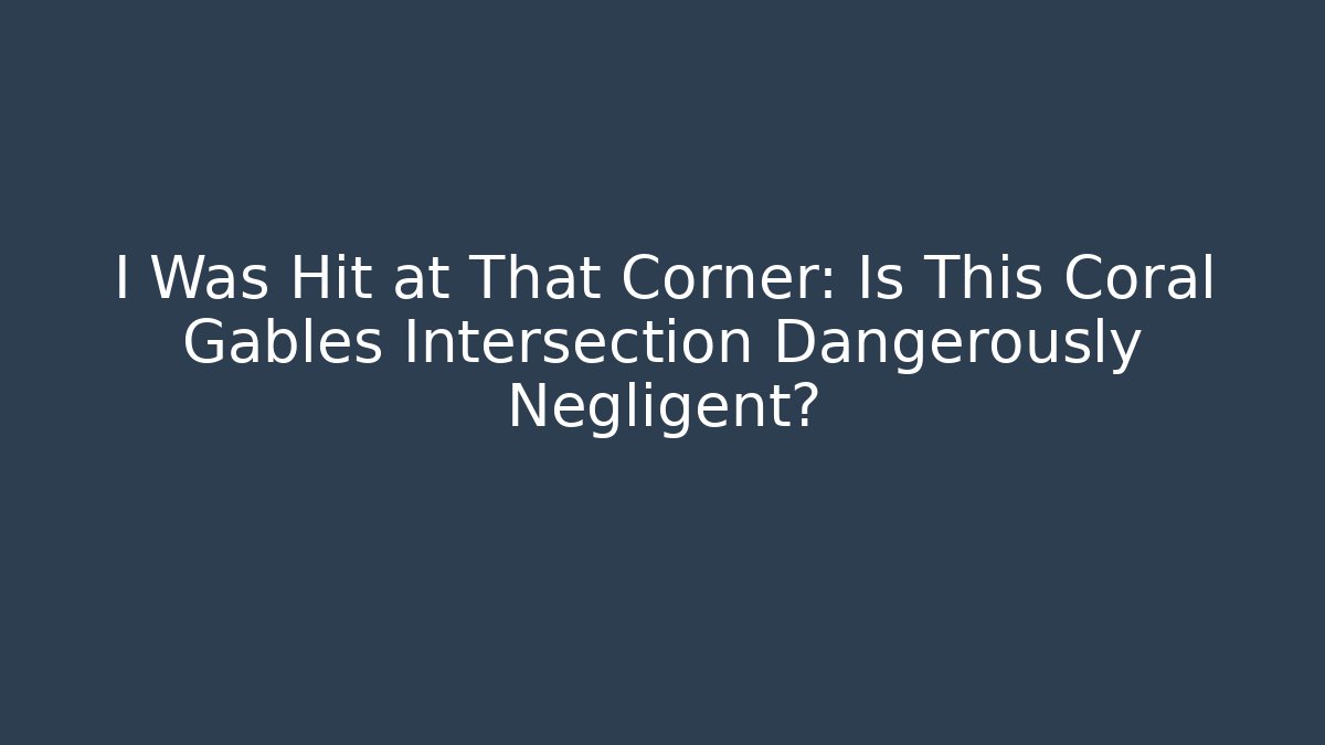 I Was Hit at That Corner: Is This Coral Gables Intersection Dangerously Negligent? - V Auction