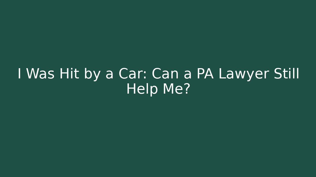 I Was Hit by a Car: Can a PA Lawyer Still Help Me?