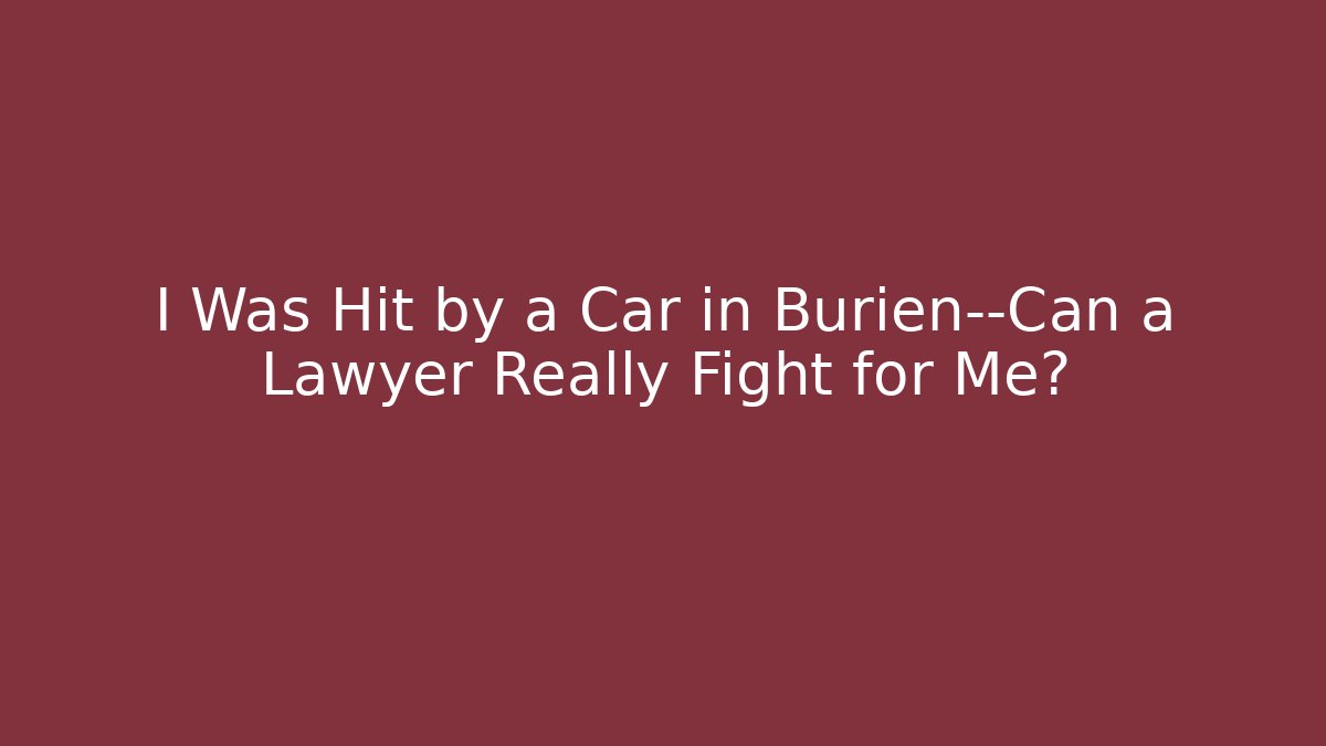 I Was Hit by a Car in Burien—Can a Lawyer Really Fight for Me?