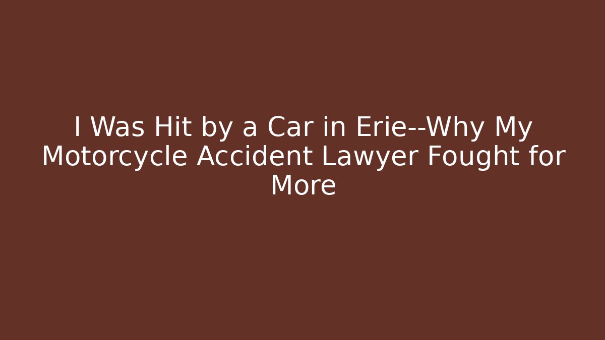 I Was Hit by a Car in Erie—Why My Motorcycle Accident Lawyer Fought for More