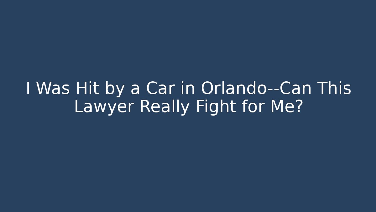 I Was Hit by a Car in Orlando—Can This Lawyer Really Fight for Me?