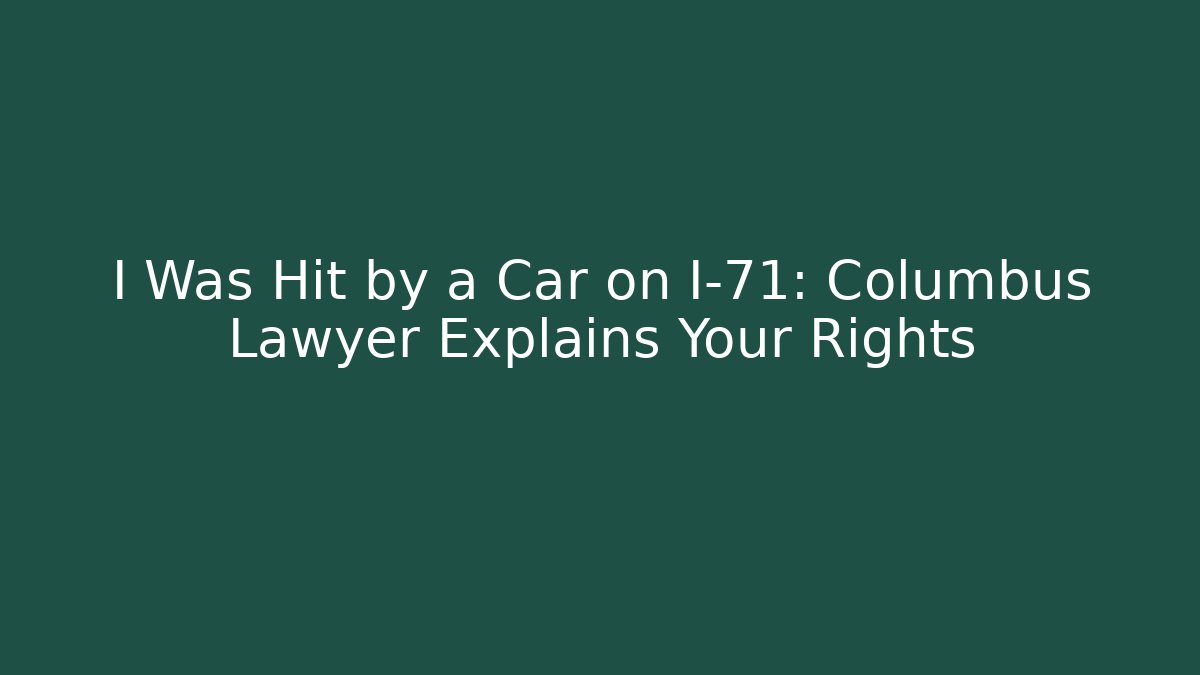 I Was Hit by a Car on I-71: Columbus Lawyer Explains Your Rights