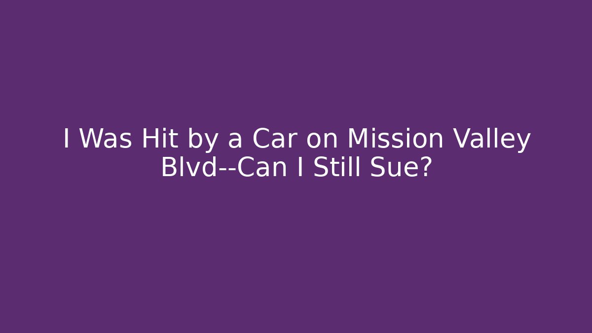 I Was Hit by a Car on Mission Valley Blvd—Can I Still Sue? - V Auction