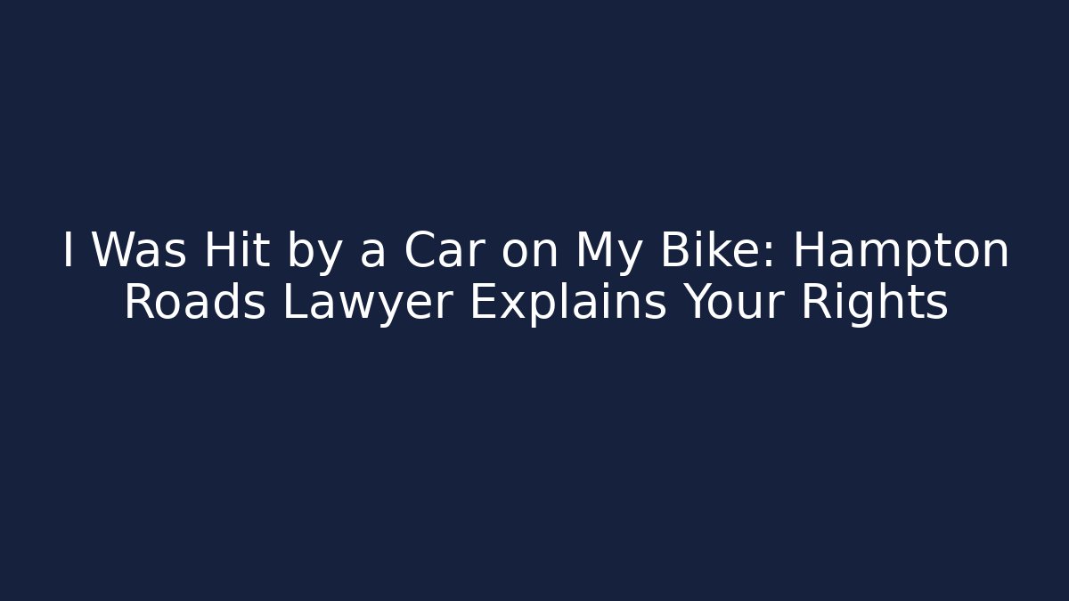 I Was Hit by a Car on My Bike: Hampton Roads Lawyer Explains Your Rights