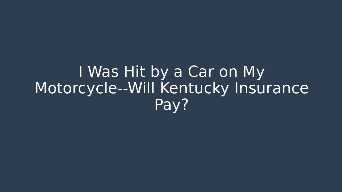 I Was Hit by a Car on My Motorcycle—Will Kentucky Insurance Pay?