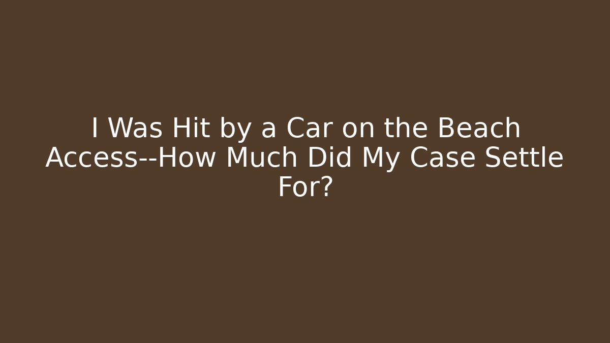 I Was Hit by a Car on the Beach Access—How Much Did My Case Settle For?