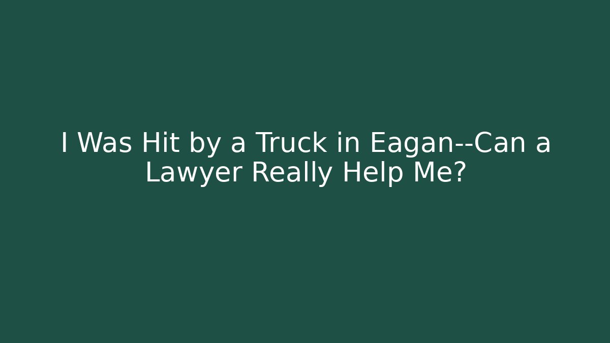 I Was Hit by a Truck in Eagan—Can a Lawyer Really Help Me? - V Auction