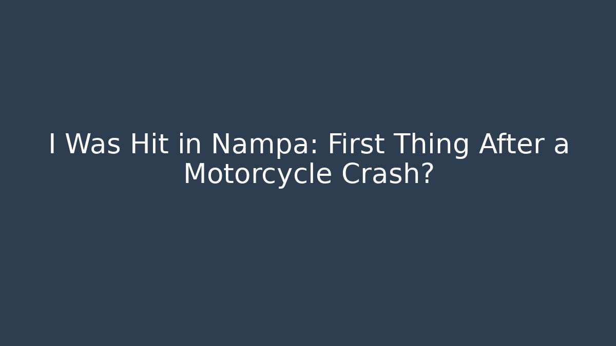 I Was Hit in Nampa: First Thing After a Motorcycle Crash?