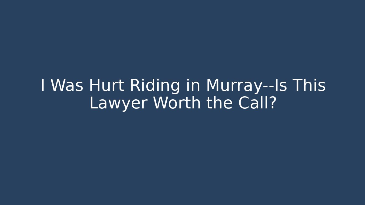 I Was Hurt Riding in Murray—Is This Lawyer Worth the Call?