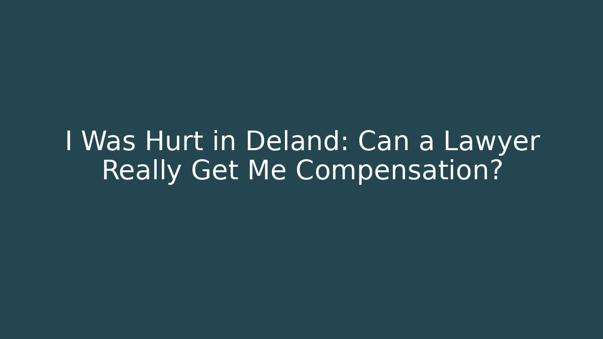 I Was Hurt in Deland: Can a Lawyer Really Get Me Compensation?