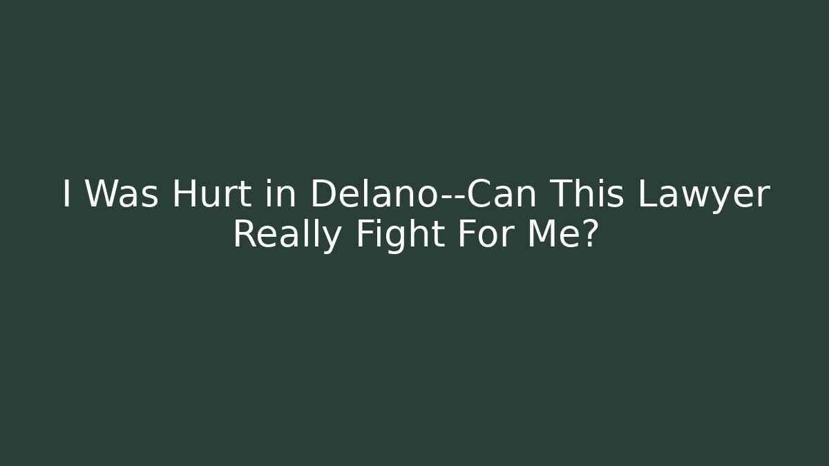 I Was Hurt in Delano—Can This Lawyer Really Fight For Me? - V Auction