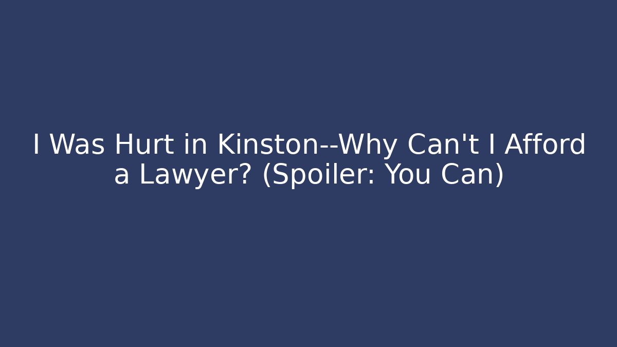 I Was Hurt in Kinston—Why Can't I Afford a Lawyer? (Spoiler: You Can)