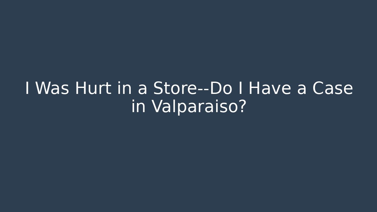 I Was Hurt in a Store—Do I Have a Case in Valparaiso? - V Auction