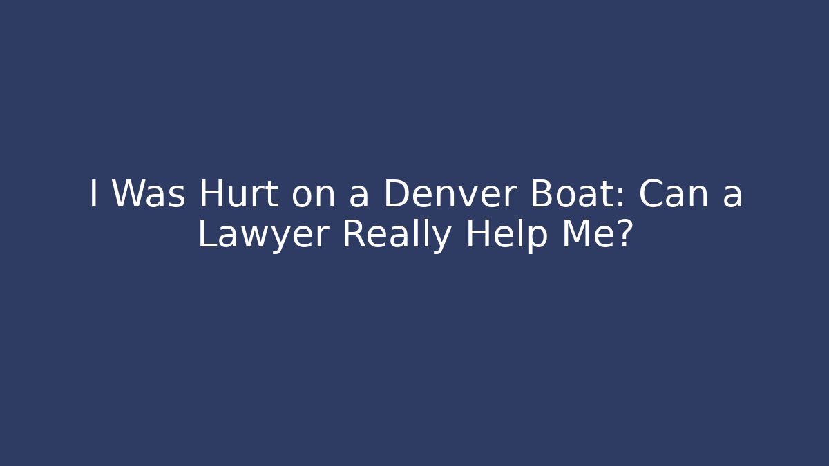 I Was Hurt on a Denver Boat: Can a Lawyer Really Help Me? - V Auction
