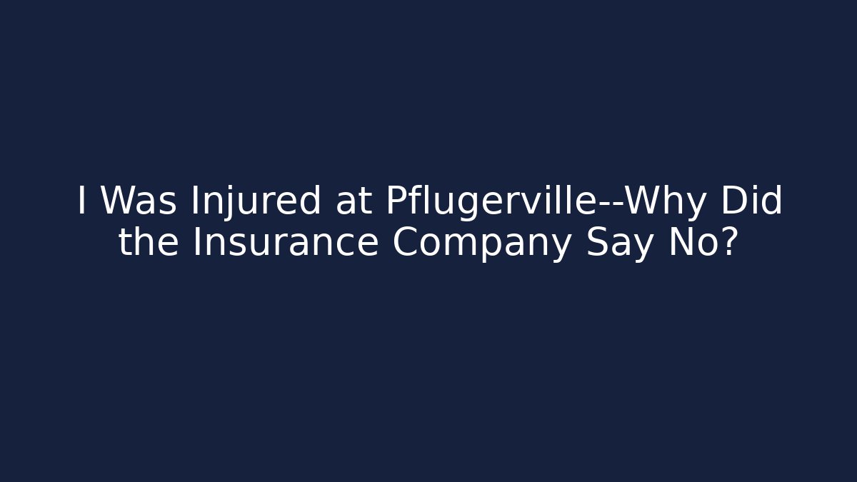 I Was Injured at Pflugerville—Why Did the Insurance Company Say No?