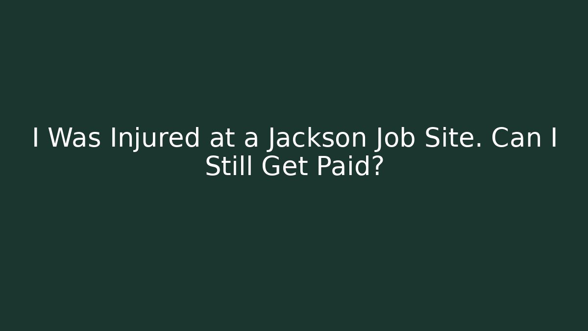I Was Injured at a Jackson Job Site. Can I Still Get Paid?
