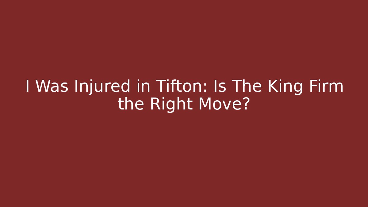 I Was Injured in Tifton: Is The King Firm the Right Move?
