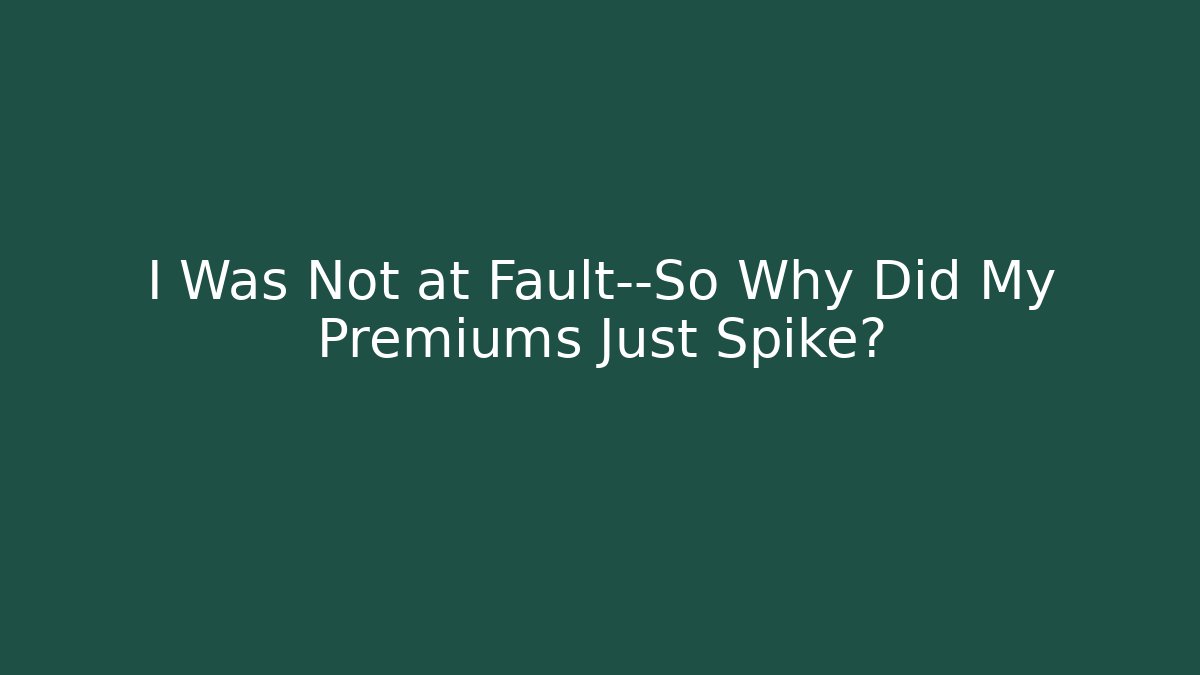 I Was Not at Fault—So Why Did My Premiums Just Spike?