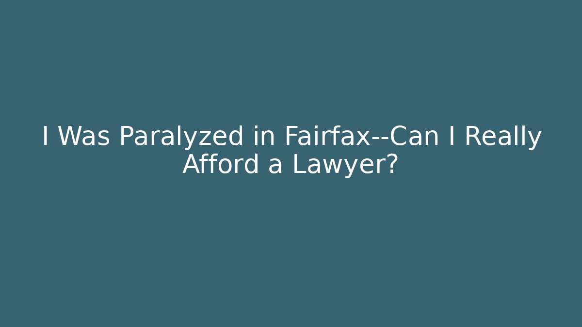 I Was Paralyzed in Fairfax—Can I Really Afford a Lawyer?