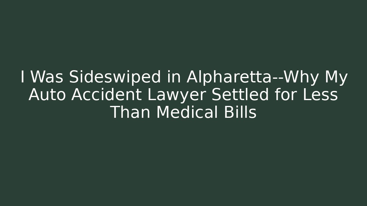 I Was Sideswiped in Alpharetta—Why My Auto Accident Lawyer Settled for Less Than Medical Bills