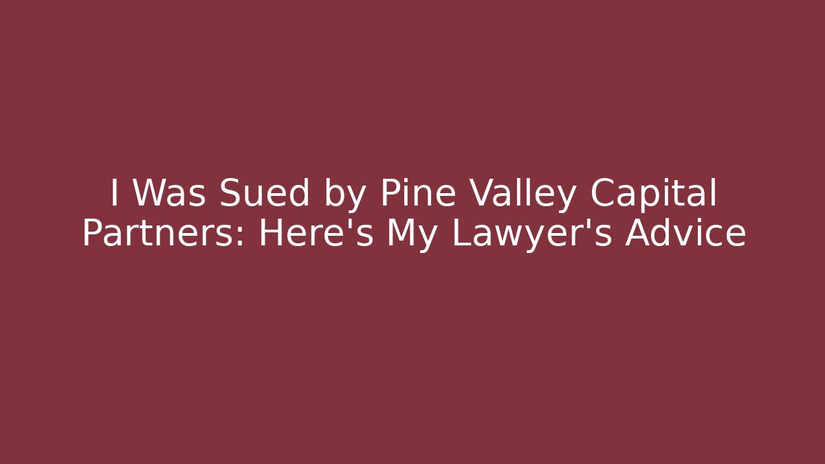 I Was Sued by Pine Valley Capital Partners: Here's My Lawyer's Advice