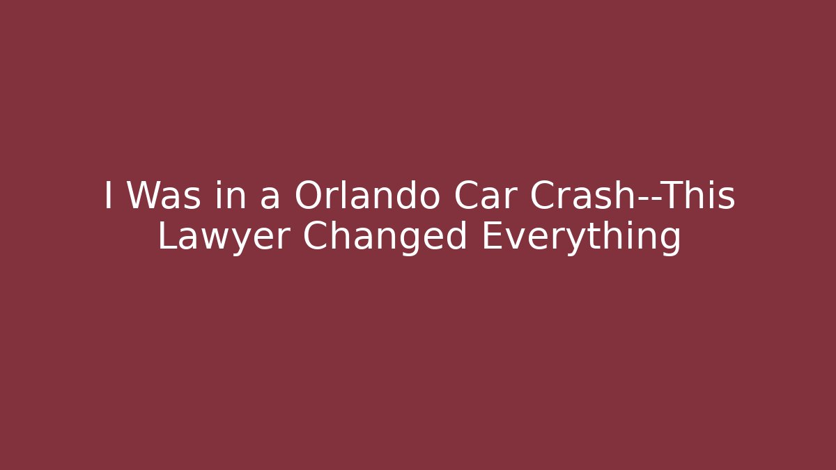I Was in a Orlando Car Crash—This Lawyer Changed Everything