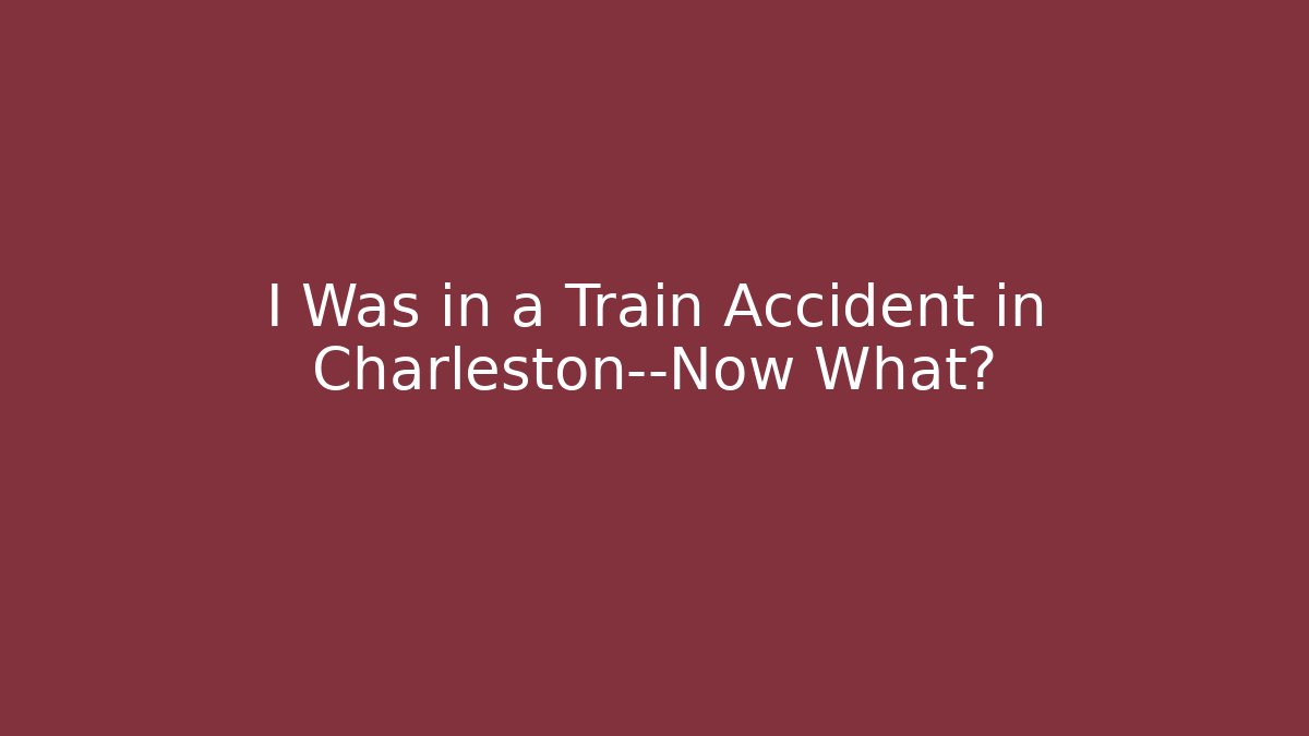 I Was in a Train Accident in Charleston—Now What? - V Auction