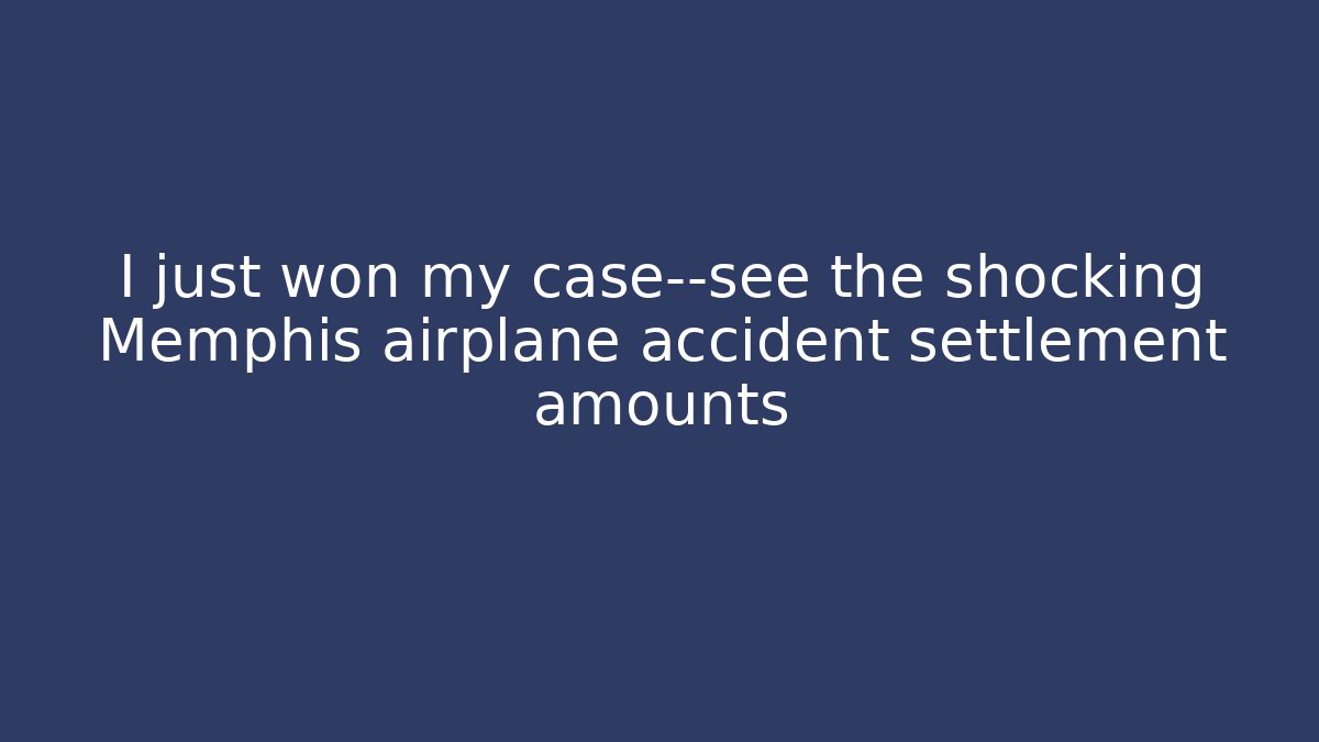 I just won my case—see the shocking Memphis airplane accident settlement amounts - V Auction