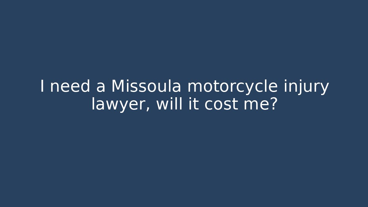 I need a Missoula motorcycle injury lawyer, will it cost me?