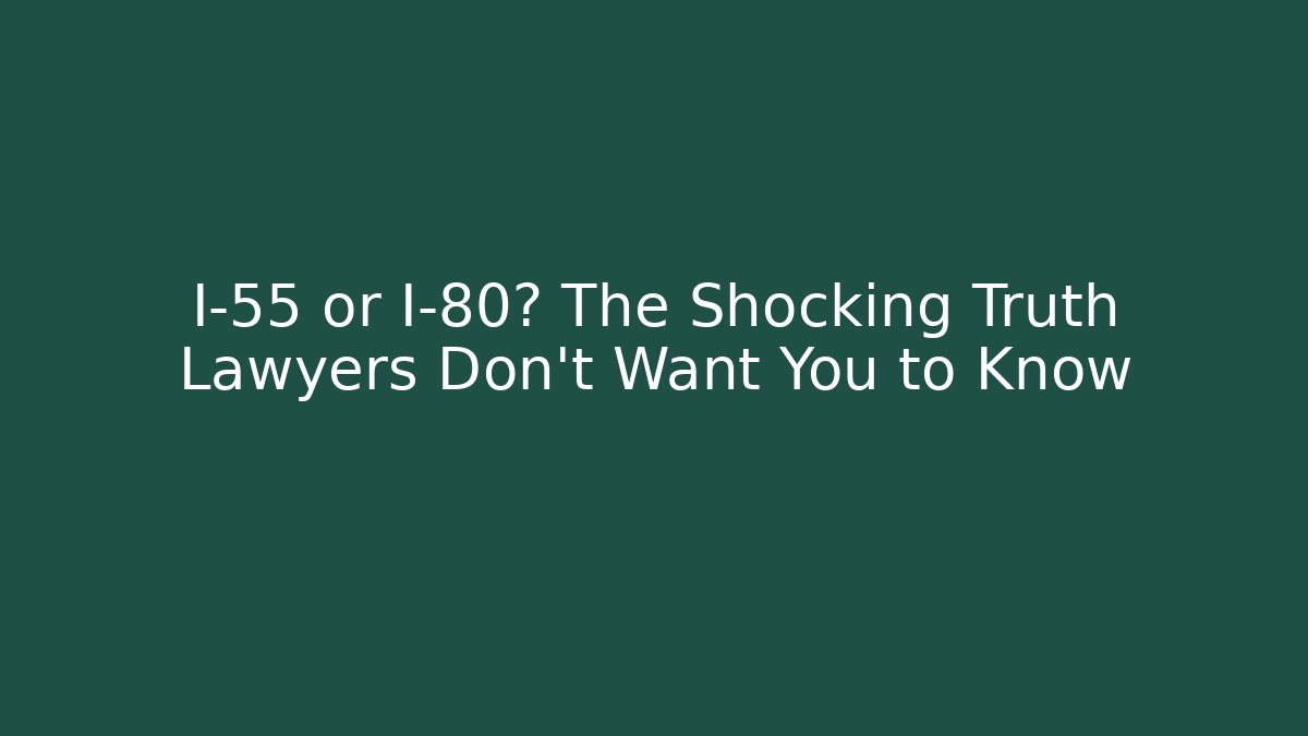 I-55 or I-80? The Shocking Truth Lawyers Don't Want You to Know