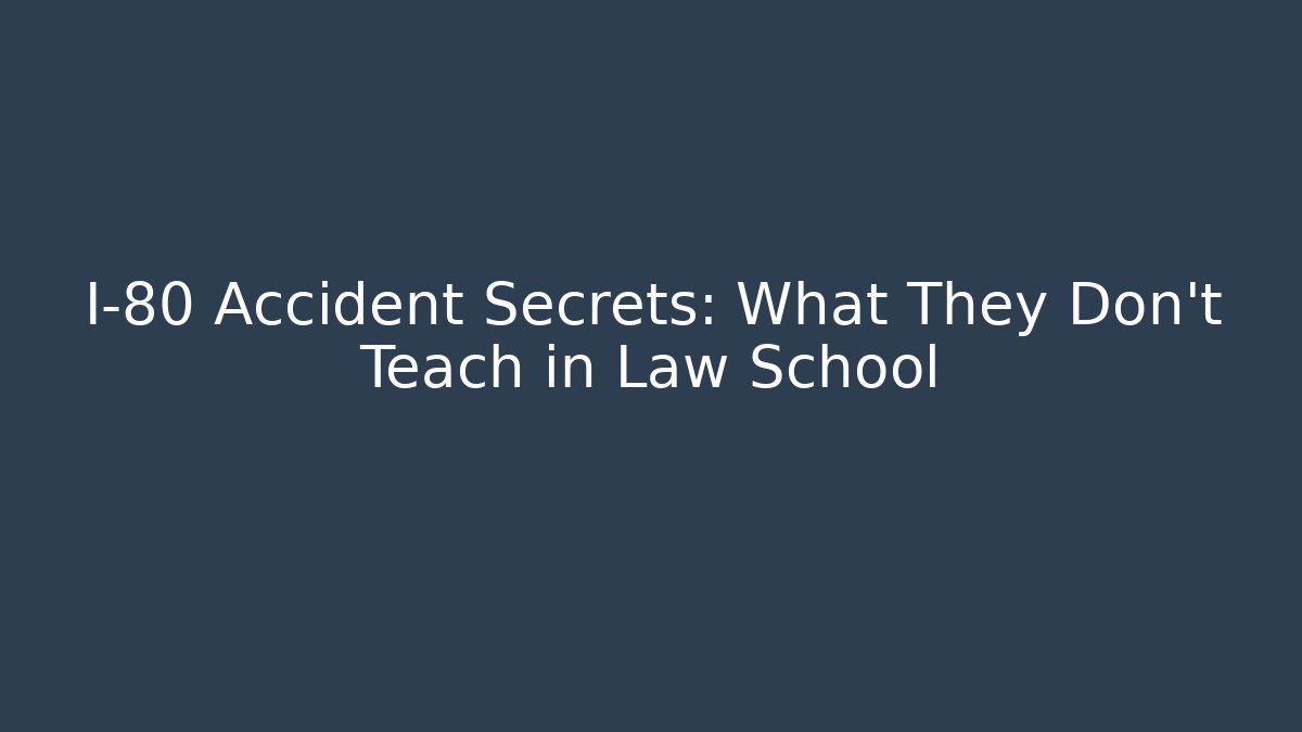 I-80 Accident Secrets: What They Don't Teach in Law School
