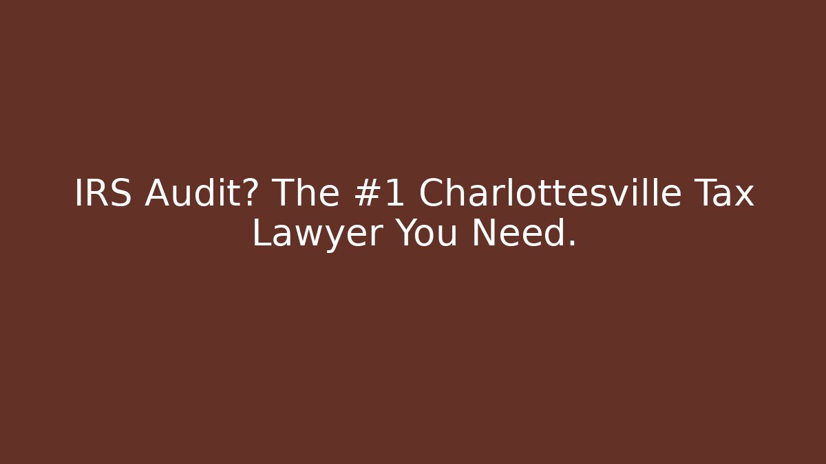 IRS Audit? The #1 Charlottesville Tax Lawyer You Need.
