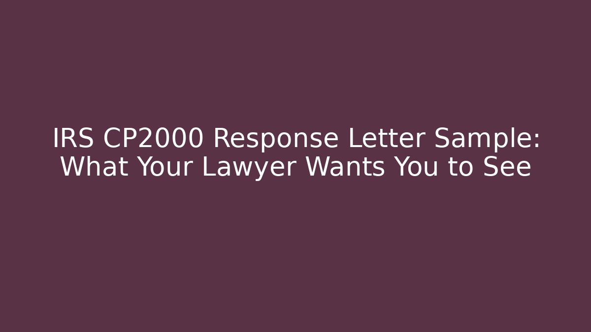 IRS CP2000 Response Letter Sample: What Your Lawyer Wants You to See