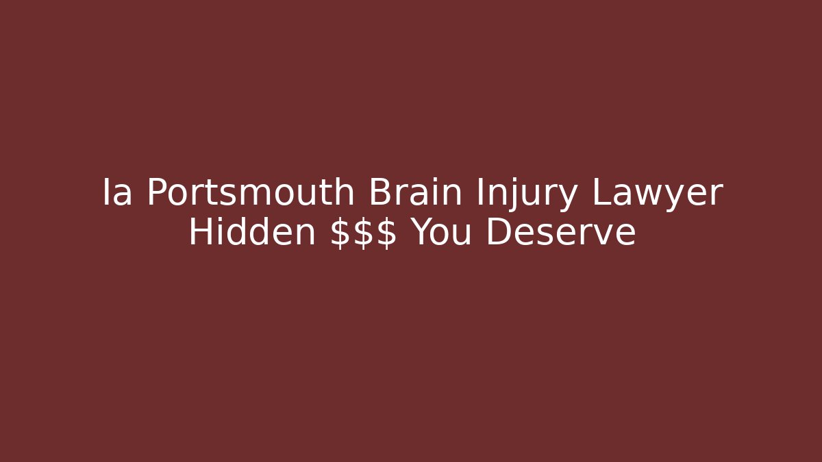 Ia Portsmouth Brain Injury Lawyer Hidden $$$ You Deserve