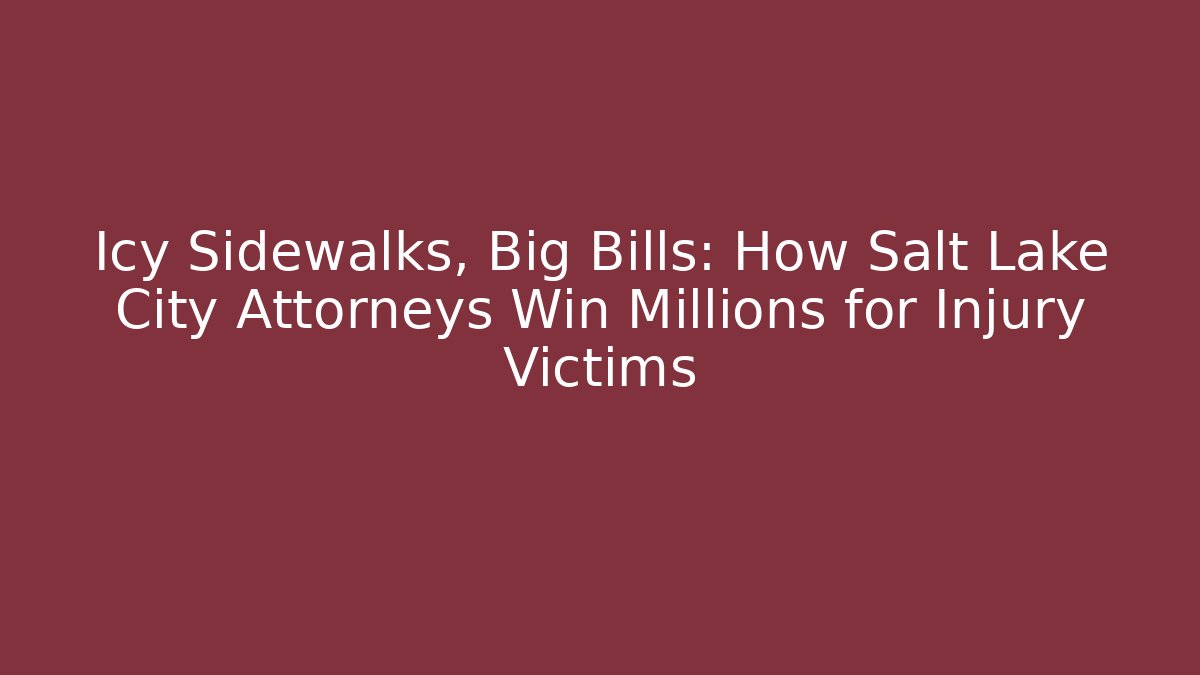 Icy Sidewalks, Big Bills: How Salt Lake City Attorneys Win Millions for Injury Victims