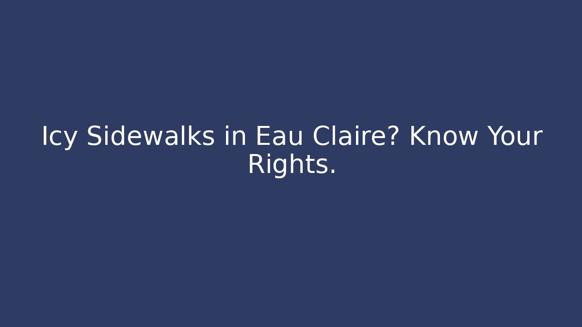 Icy Sidewalks in Eau Claire? Know Your Rights.