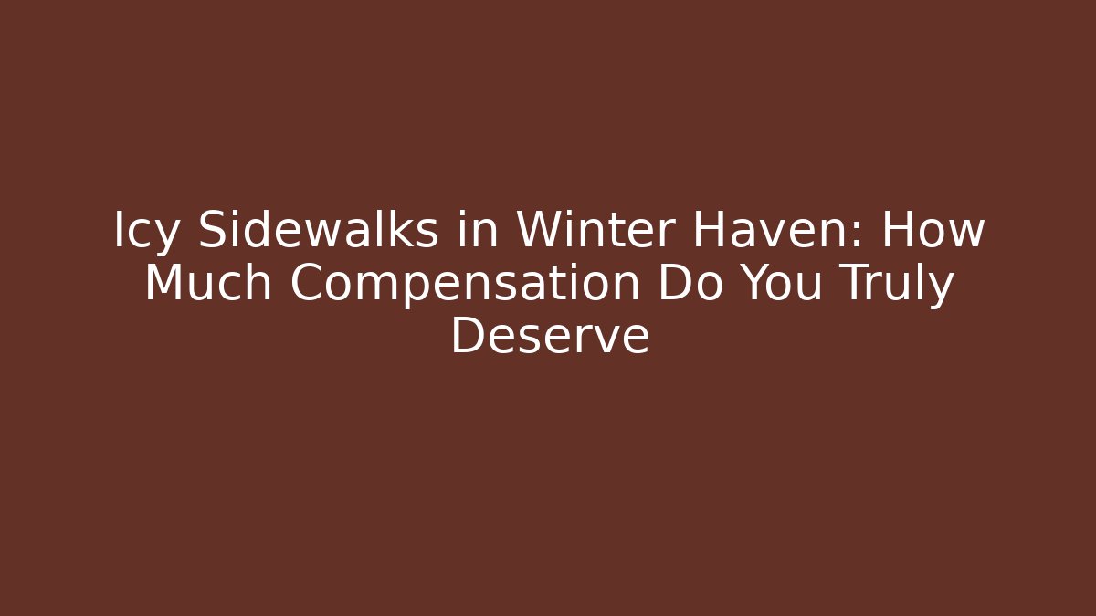 Icy Sidewalks in Winter Haven: How Much Compensation Do You Truly Deserve