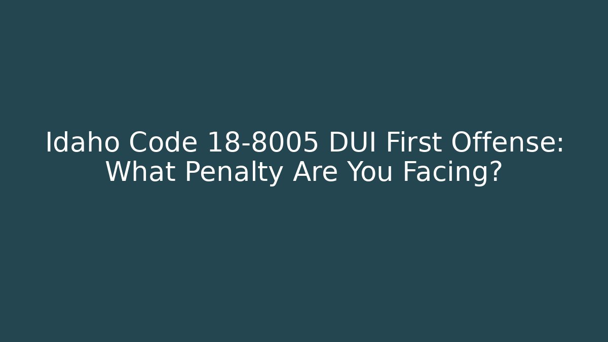 Idaho Code 18-8005 DUI First Offense: What Penalty Are You Facing? - V Auction
