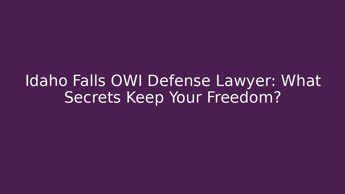 Idaho Falls OWI Defense Lawyer: What Secrets Keep Your Freedom?