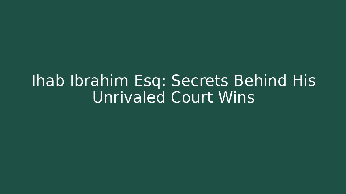 Ihab Ibrahim Esq: Secrets Behind His Unrivaled Court Wins