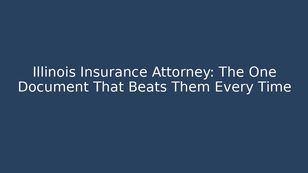 Illinois Insurance Attorney: The One Document That Beats Them Every Time