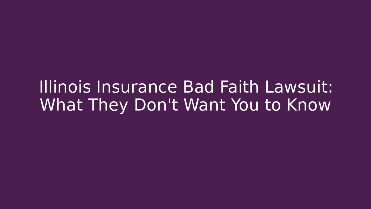 Illinois Insurance Bad Faith Lawsuit: What They Don't Want You to Know
