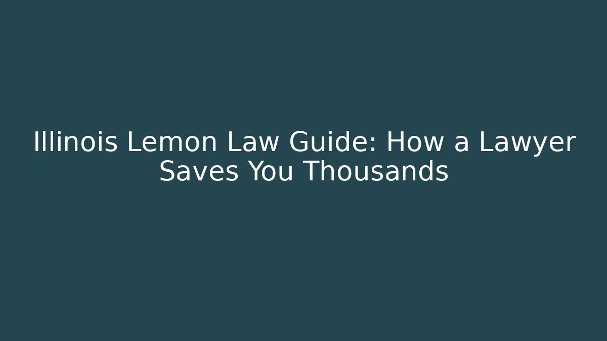 Illinois Lemon Law Guide: How a Lawyer Saves You Thousands
